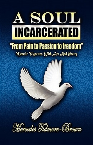 A Soul Incarcerated: From Pain to Passion to Freedom