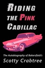 Riding the Pink Cadillac: The Autobiography of Scotty Crabtree