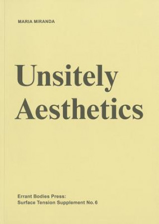 Surface Tension Supplement No. 6: Unsitely Aesthetics: Uncertain Practices in Contemporary Art