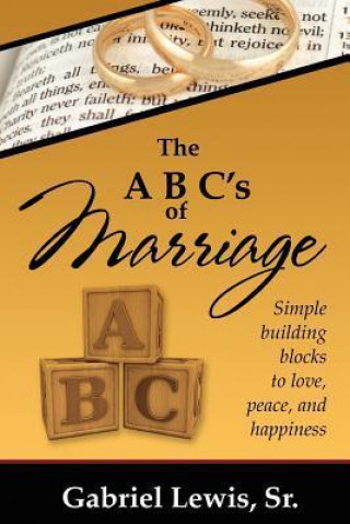 The ABC's of Marriage: Simple Building Blocks to Love, Peace and Happiness