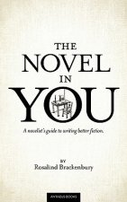 The Novel in You: A Novelist's Guide to Writing Better Fiction