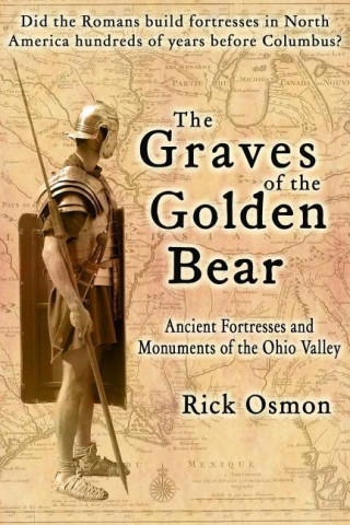 The Graves of the Golden Bear: Ancient Fortresses and Monuments of the Ohio Valley
