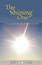 The Shining One: 100 Things You Only Thought Were in the Bible