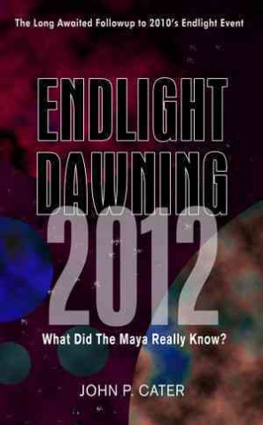 Endlight Dawning: 2012: The Maya Knew