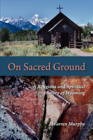 On Sacred Ground: A Religious and Spiritual History of Wyoming