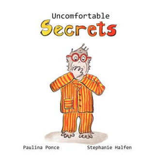 Uncomfortable Secrets. a Children's Book That Will Help Prevent Child Sexual Abuse. It Teaches Children to Say No to Inappropiate Physical Contact, Un