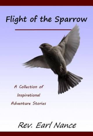 Flight of the Sparrow: A Collection of Inspirational Adventure Stories