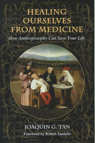 Healing Ourselves from Medicine: How Anthroposophy Can Save Your Life