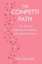 The Confetti Path: 101 Ways to Celebrate Your Passions and Inspire Creativity