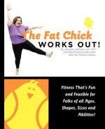 The Fat Chick Works Out! (Fitness That's Fun and Feasible for Folks of All Ages, Sizes, Shapes and Abilities)