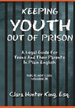 Keeping Youth Out of Prison: A Legal Guide for Teens and Thier Parents in Plain English This Is Not Cool Vol. III