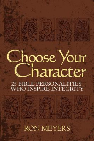 Choose Your Character: 25 Bible Personalities Who Inspire Integrity