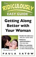 The Ridiculously Easy Guide to Getting Along Better with Your Woman
