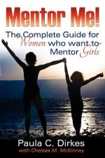 Mentor Me! the Complete Guide for Women Who Want to Mentor Girls