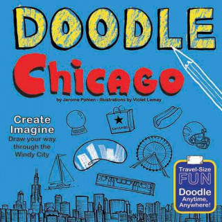 Doodle Chicago: Create. Imagine. Draw Your Way Through the Windy City.