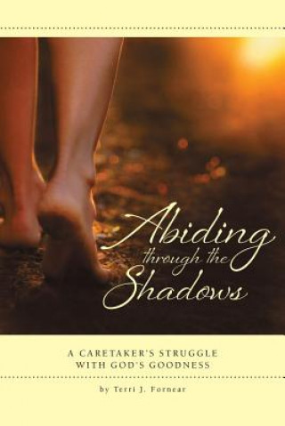 Abiding Through the Shadows, a Caretaker's Struggle with God's Goodness