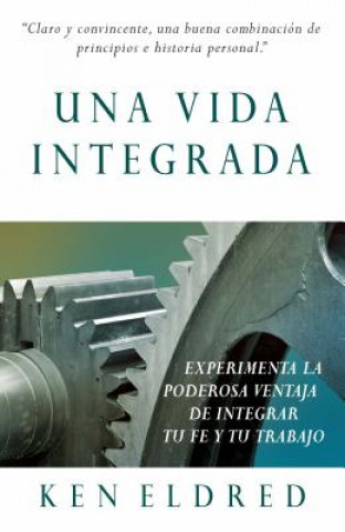 Una Vida Integrada: Experimenta La Poderosa Ventaja de Integrar Tu Fe y Tu Trabajo