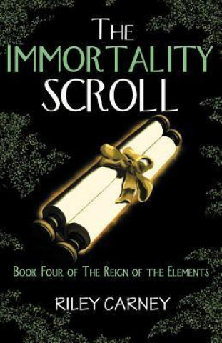 The Immortality Scroll: Book Four of the Reign of the Elements