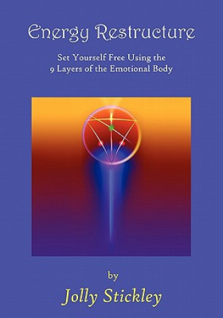 Energy Restructure: Set Yourself Free Using 9 Layers of the Emotional Body