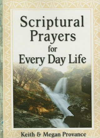 Scriptural Prayers for Everyday Life: Transform Your Life Through Powerful Prayer