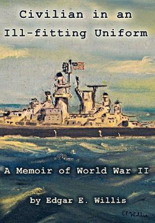 Civilian in an Ill-Fitting Uniform: A Memoir of World War II
