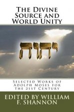 The Divine Source and World Unity: Selected Works of Adolph Moses for the 21st Century