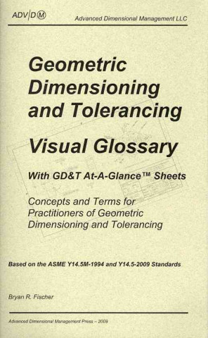 Geometric Dimensioning and Tolerancing: Visual Glossary-With GD&T At-A-Glance Sheets