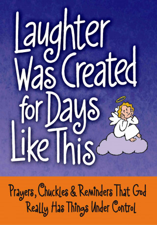 Laughter Was Created for Days Like This: Prayers, Chuckles & Reminders That God Really Has Things Under Control