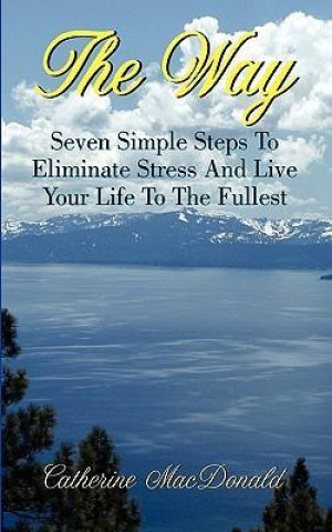 The Way - Seven Simple Steps to Eliminate Stress and Live Your Life to the Fullest