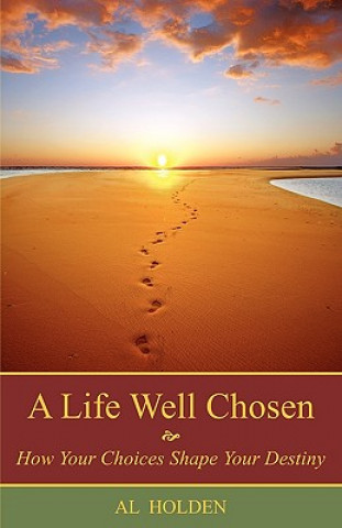 A Life Well Chosen: How Your Choices Shape Your Destiny