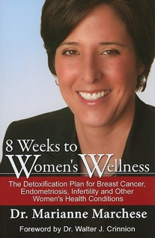 8 Weeks to Women's Wellness: The Detoxification Plan for Breast Cancer, Endometriosis, Infertility and Other Women's Health Conditions