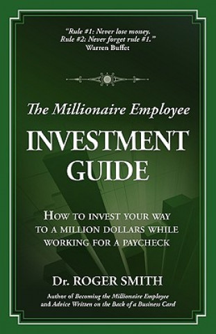 The Millionaire Employee Investment Guide: How to Invest Your Way to a Million Dollars While Working for a Paycheck