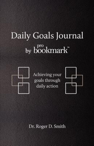 Daily Goals Journal by Probookmark: Achieving Your Goals Through Daily Action