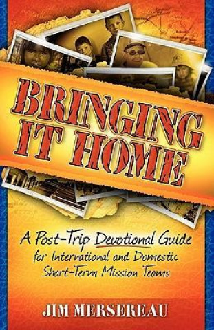 Bringing It Home: A Post-Trip Devotional Guide for International and Domestic Short-Term Mission Teams