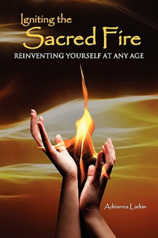 Igniting the Sacred Fire: Reinventing Yourself at Any Age