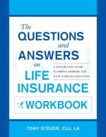 The Questions and Answers on Life Insurance Workbook: A Step-By-Step Guide to Simple Answers for Your Complex Questions