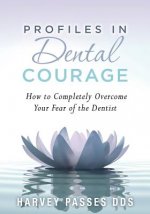 Profiles in Dental Courage: How to Completely Overcome Your Fear of the Dentist