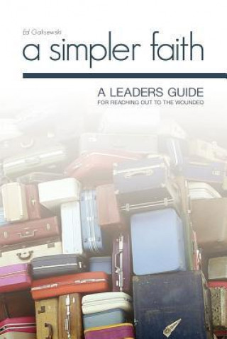 A Simpler Faith: A Leaders Guide for Reaching Out to the Wounded