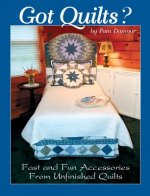 Got Quilts?: Fast and Fun Accessories from Unfinished Quilts
