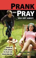 Prank and Pray You Get Away! Over 60 Fun Jokes to Play on Your Sibling