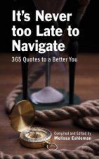 It's Never Too Late to Navigate: 365 Quotes to a Better You