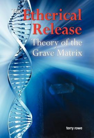 The Etherical Release (Theory of the Grave Matrix)