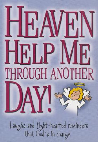 Heaven Help Me Through Another Day!: Laughs and Light-Hearted Reminders That God's in Charge