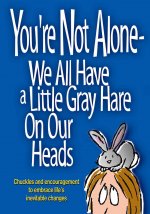 You're Not Alone-We All Have a Little Gray Hare on Our Heads: Chuckles and Encouragement to Embrace Life's Inevitable Changes
