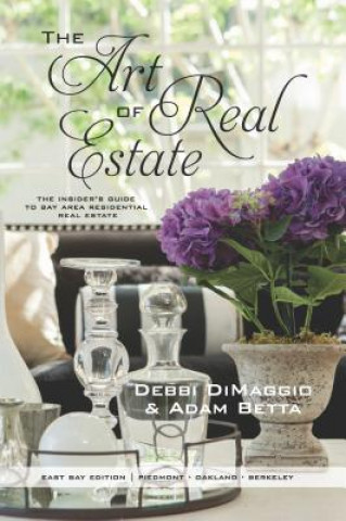 The Art of Real Estate: The Insider's Guide to Bay Area Residential Real Estate - East Bay Edition