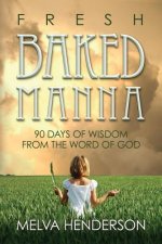Fresh Baked Manna: 90 Days of Wisdom from the Word of God