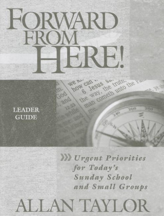 Forward from Here-Leader Guide: Urgent Priorities for Today's Sunday School and Small Groups