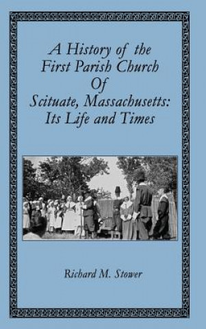 A History of the First Parish Church of Scituate, Massachusetts: Its Life and Times