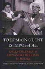 To Remain Silent Is Impossible: Emma Goldman and Alexander Berkman in Russia