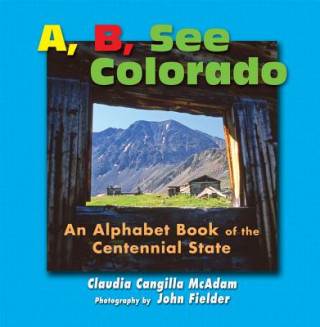 A B See Colorado: An Alphabet Book of the Centennial State